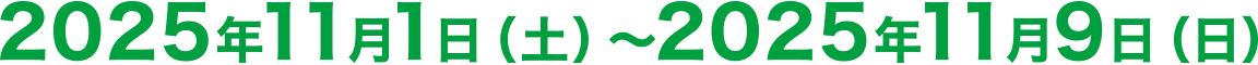 2025年11月1日(土)〜2025年11月9日(日)